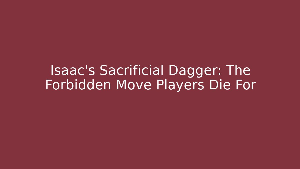 Isaac's Sacrificial Dagger: The Forbidden Move Players Die For