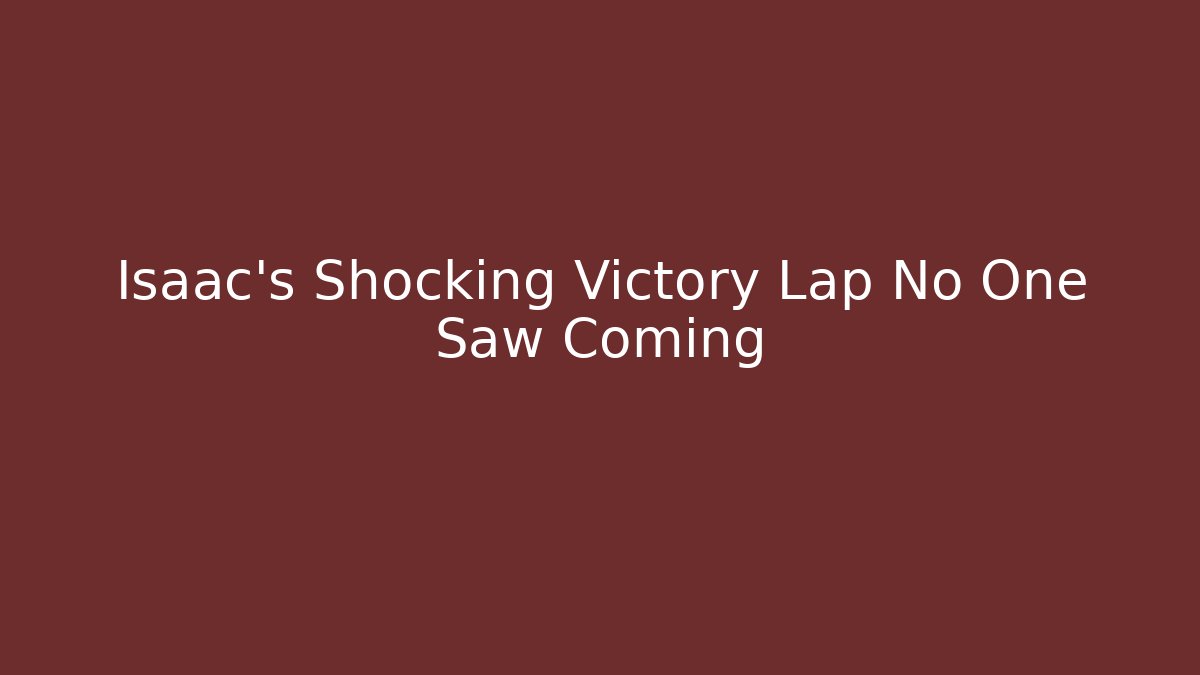 Isaac's Shocking Victory Lap No One Saw Coming - Critter Realm