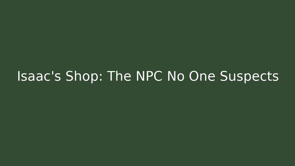 Isaac's Shop: The NPC No One Suspects