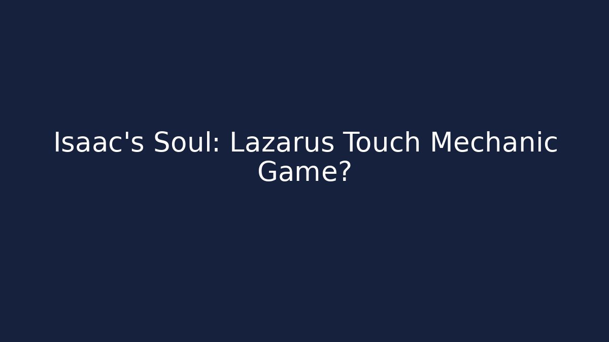 Isaac's Soul: Lazarus Touch Mechanic Game?