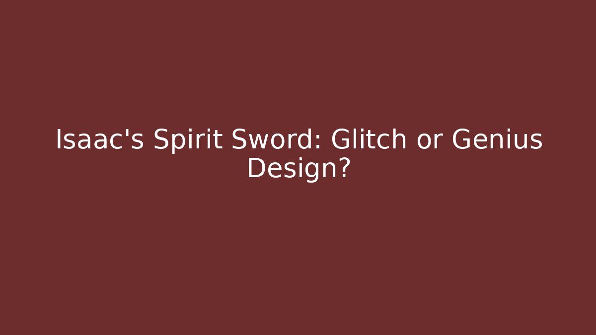 Isaac's Spirit Sword: Glitch or Genius Design?