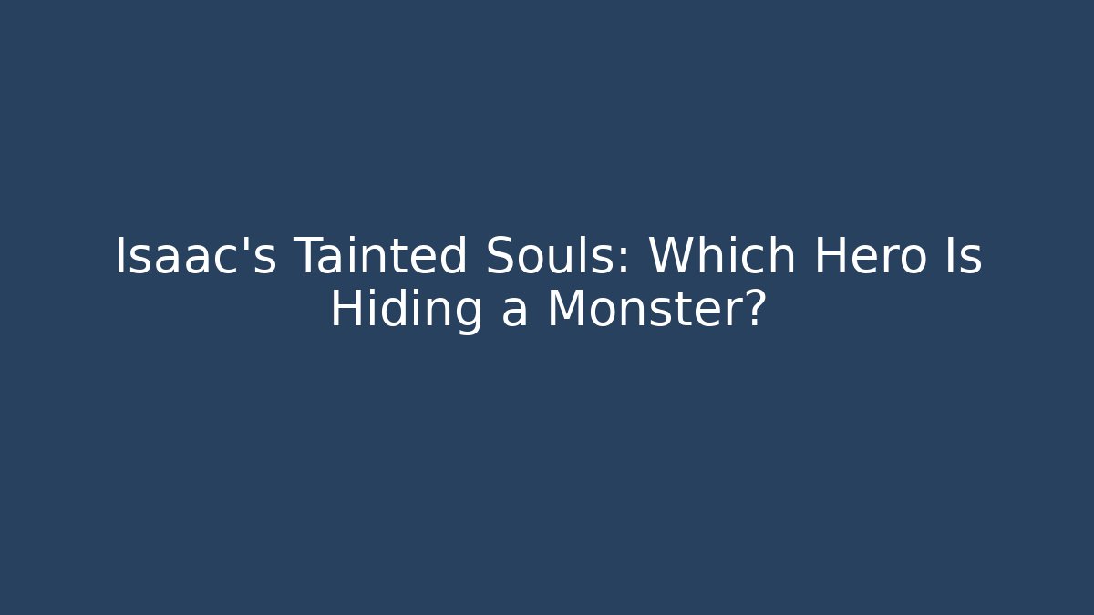 Isaac's Tainted Souls: Which Hero Is Hiding a Monster?