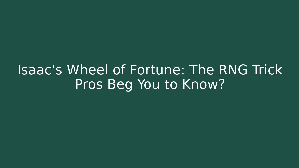 Isaac's Wheel of Fortune: The RNG Trick Pros Beg You to Know?