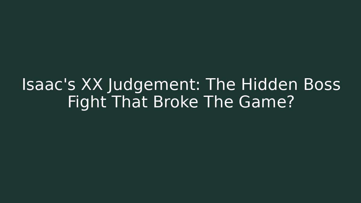 Isaac's XX Judgement: The Hidden Boss Fight That Broke The Game?