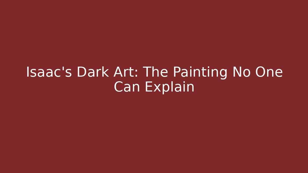 Isaac’s Dark Art: The Painting No One Can Explain