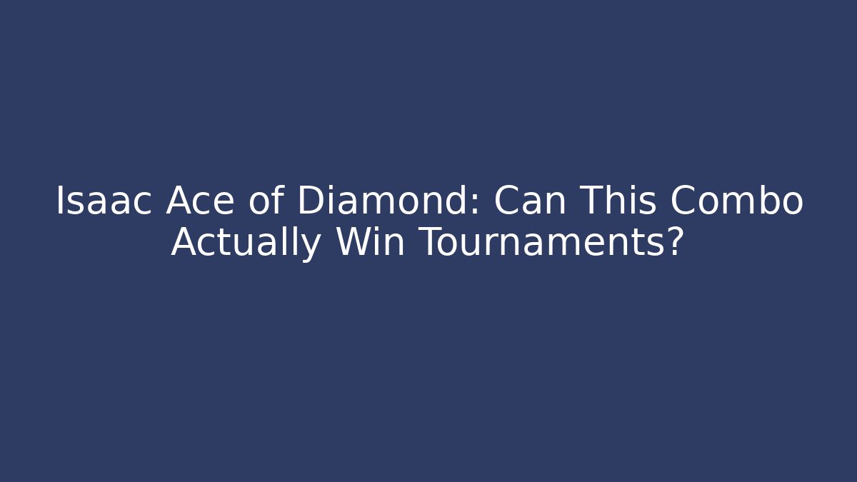 Isaac Ace of Diamond: Can This Combo Actually Win Tournaments?