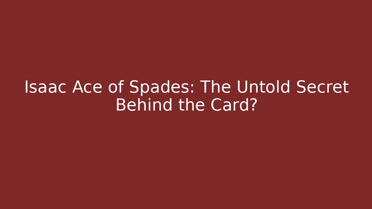Isaac Ace of Spades: The Untold Secret Behind the Card?