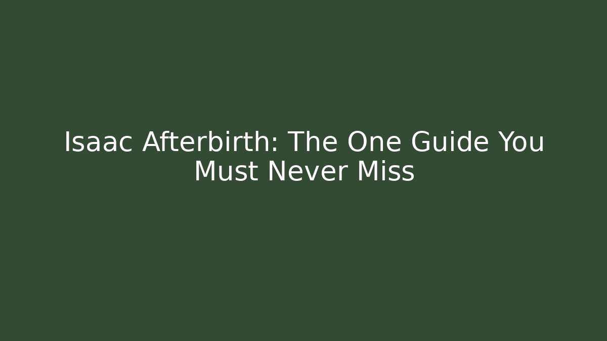 Isaac Afterbirth: The One Guide You Must Never Miss