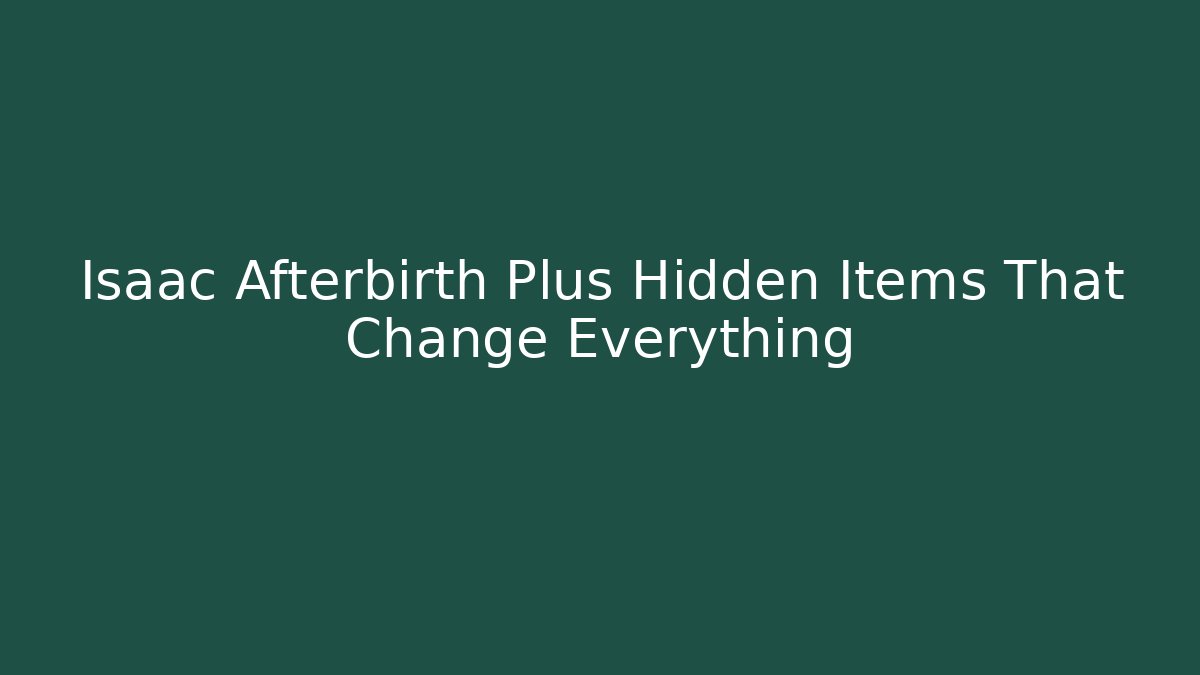 Isaac Afterbirth Plus Hidden Items That Change Everything
