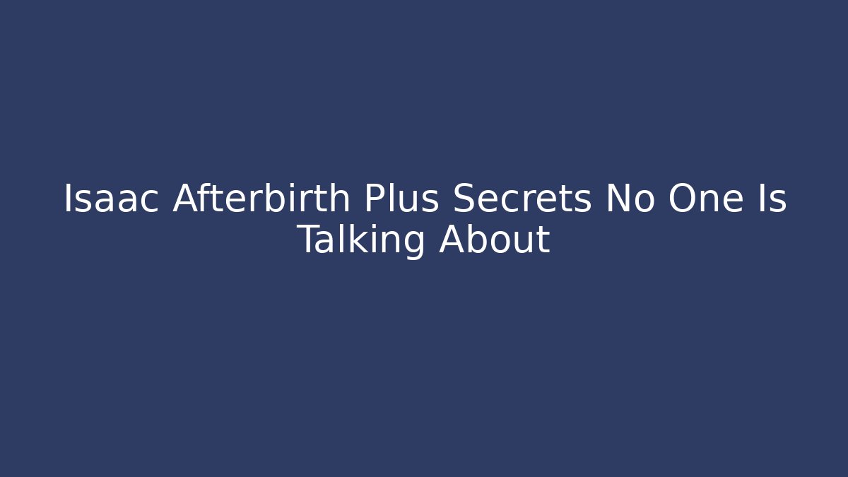 Isaac Afterbirth Plus Secrets No One Is Talking About - Critter Realm