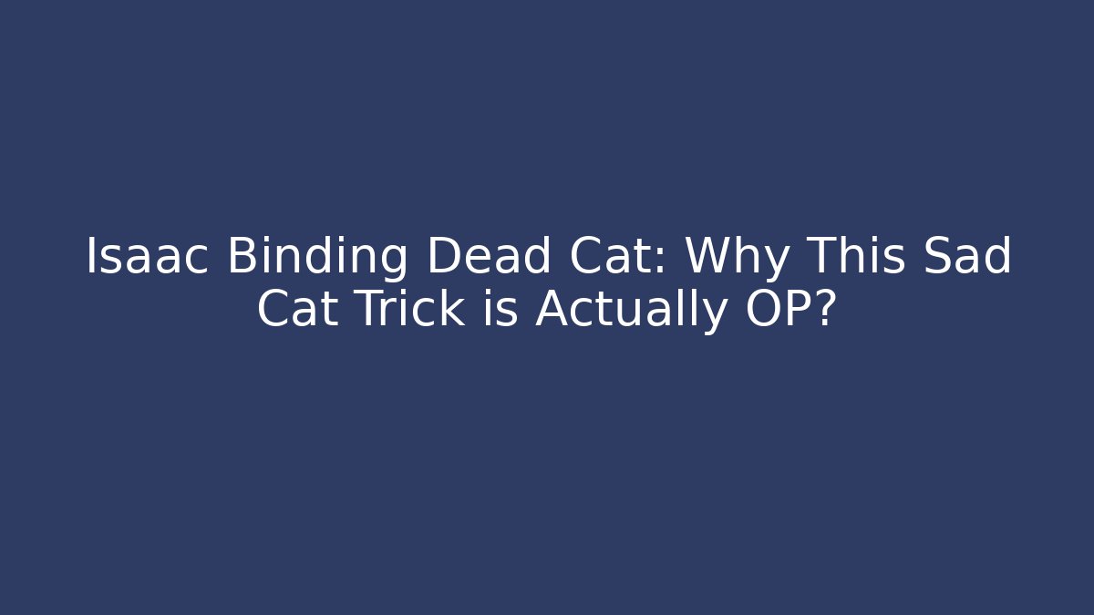Isaac Binding Dead Cat: Why This Sad Cat Trick is Actually OP?