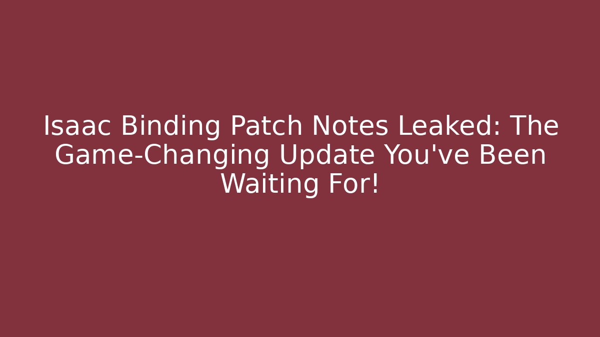 Isaac Binding Patch Notes Leaked: The Game-Changing Update You’ve Been Waiting For! - Critter Realm