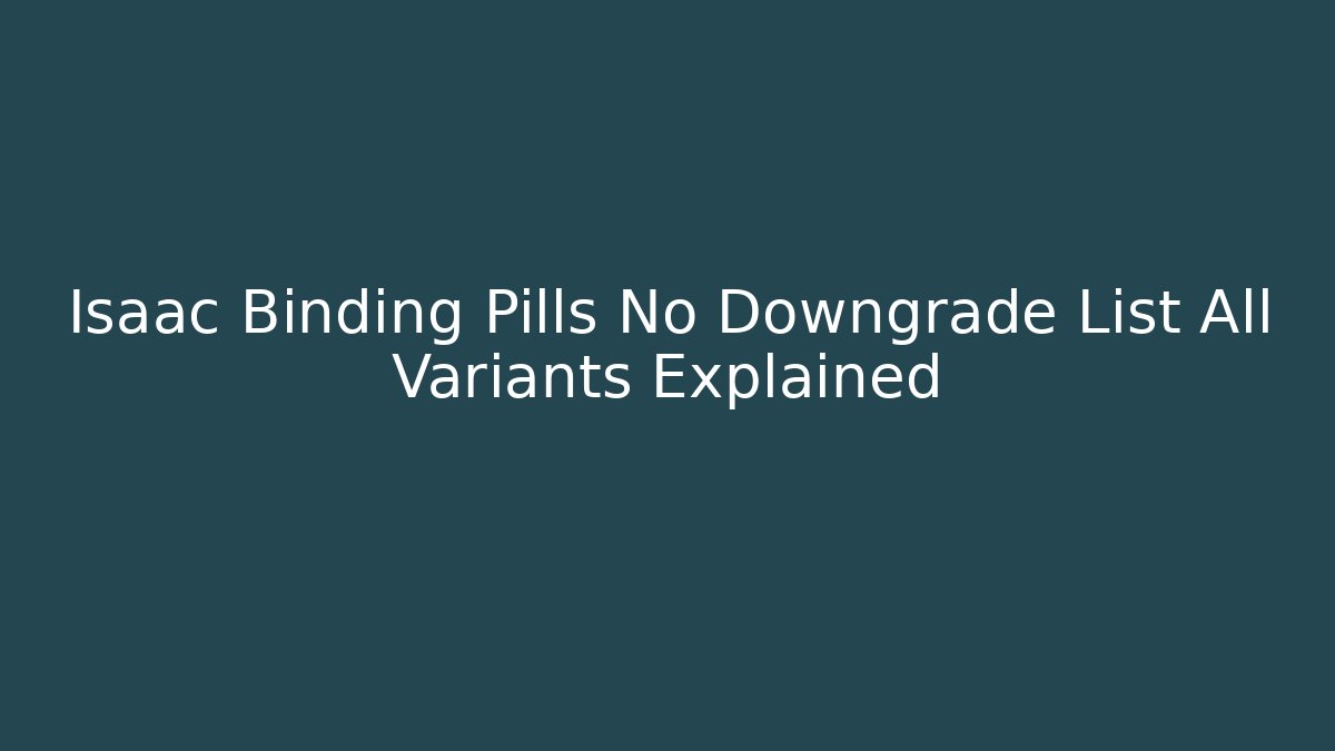 Isaac Binding Pills No Downgrade List All Variants Explained