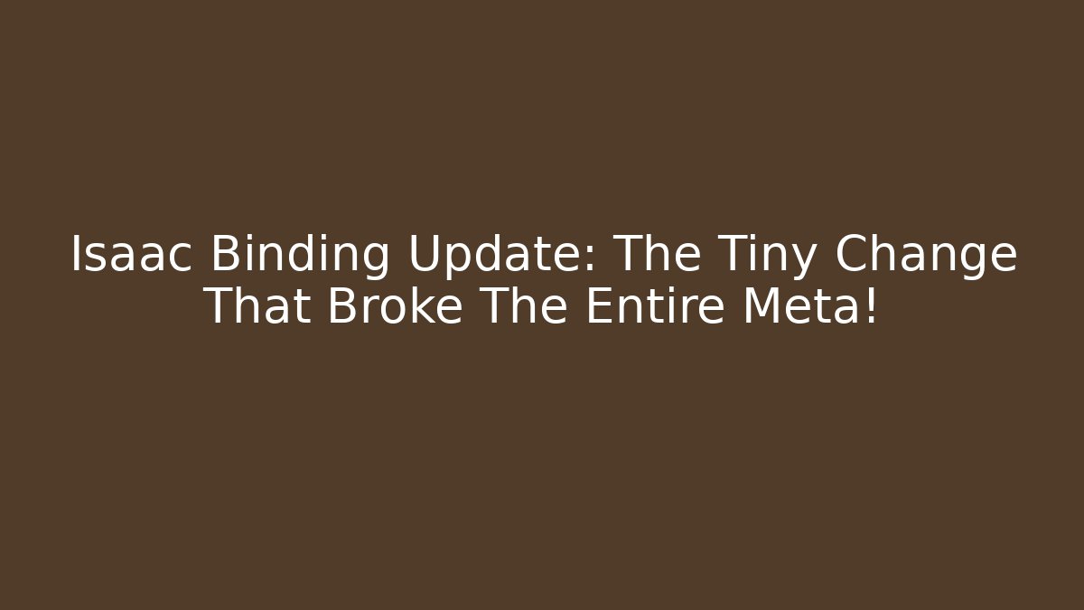 Isaac Binding Update: The Tiny Change That Broke The Entire Meta!