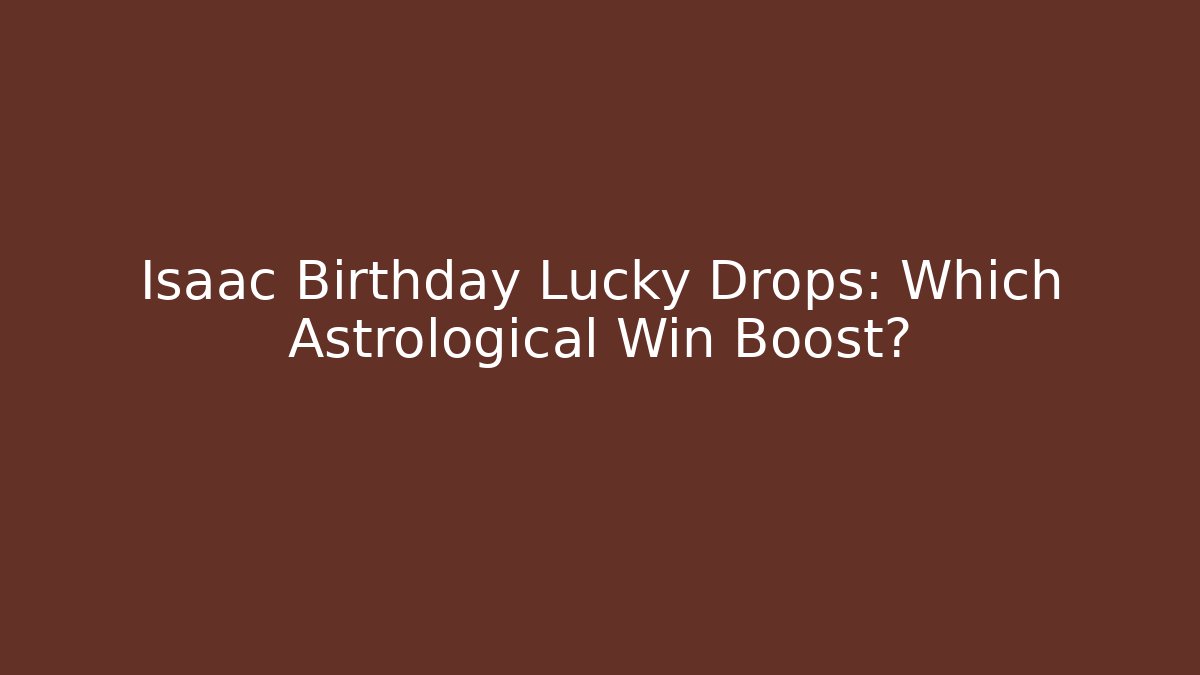 Isaac Birthday Lucky Drops: Which Astrological Win Boost?