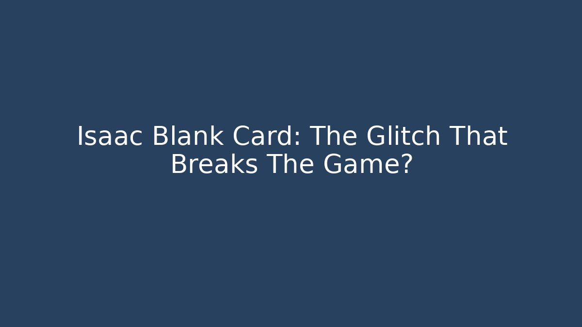 Isaac Blank Card: The Glitch That Breaks The Game?