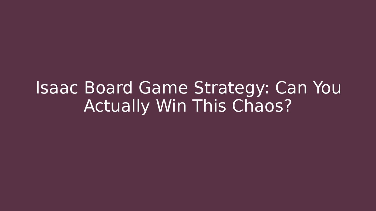 Isaac Board Game Strategy: Can You Actually Win This Chaos?