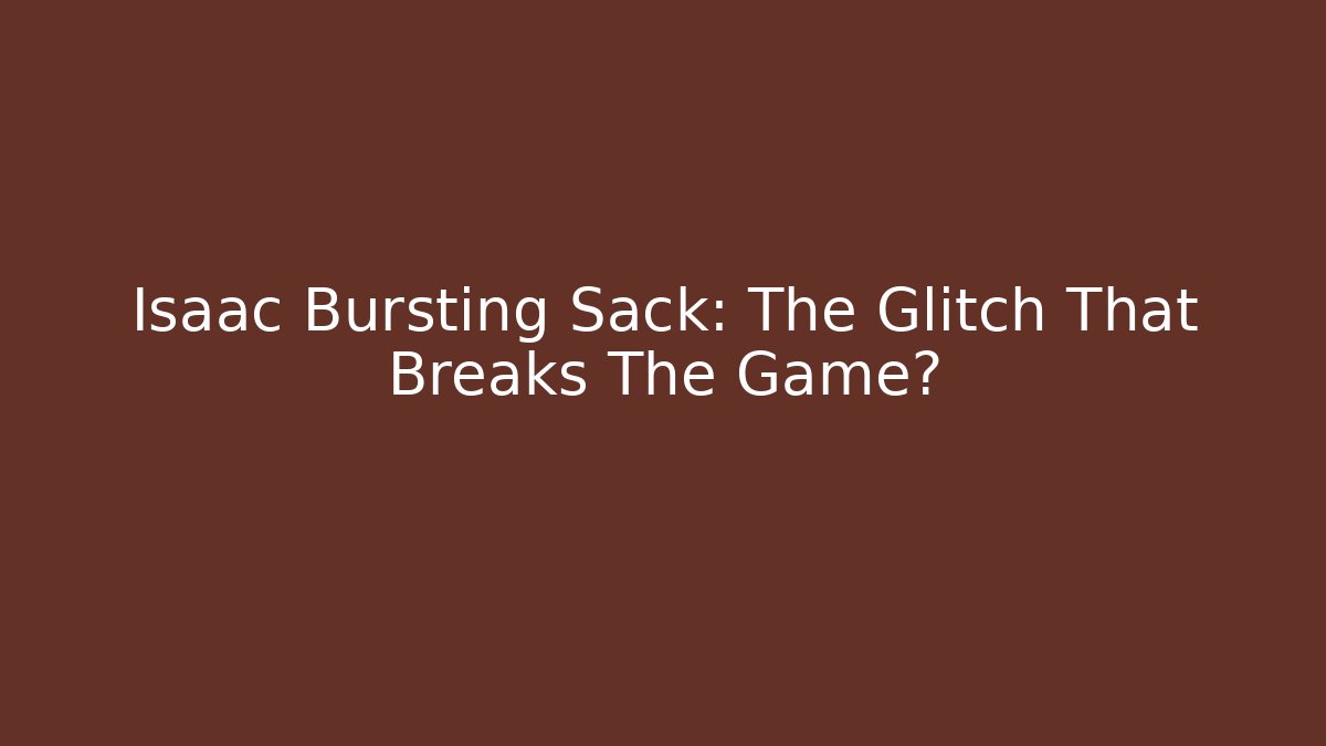Isaac Bursting Sack: The Glitch That Breaks The Game?