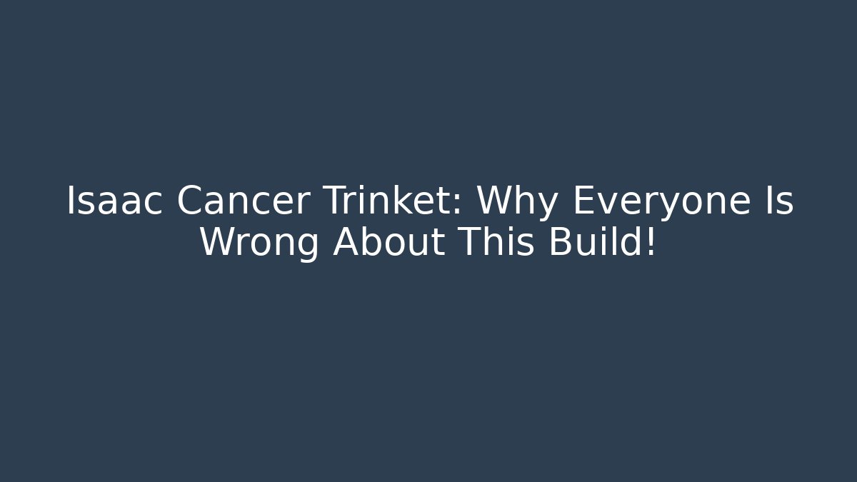 Isaac Cancer Trinket: Why Everyone Is Wrong About This Build!