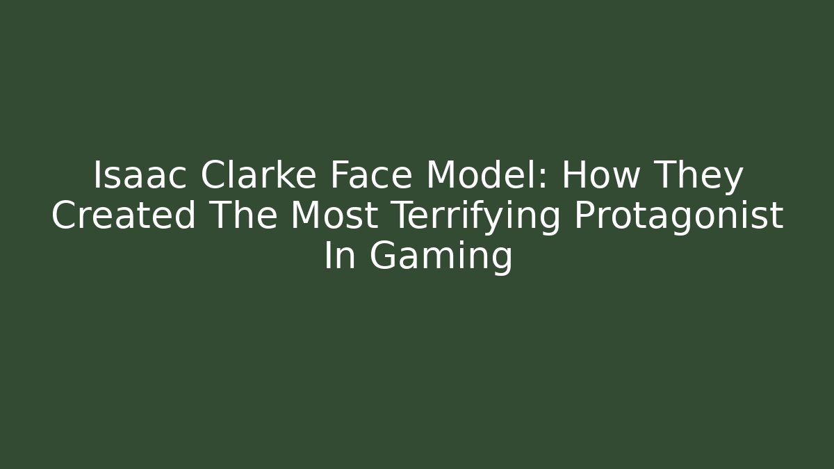 Isaac Clarke Face Model: How They Created The Most Terrifying Protagonist In Gaming - Critter Realm