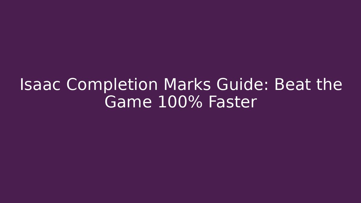 Isaac Completion Marks Guide: Beat the Game 100% Faster