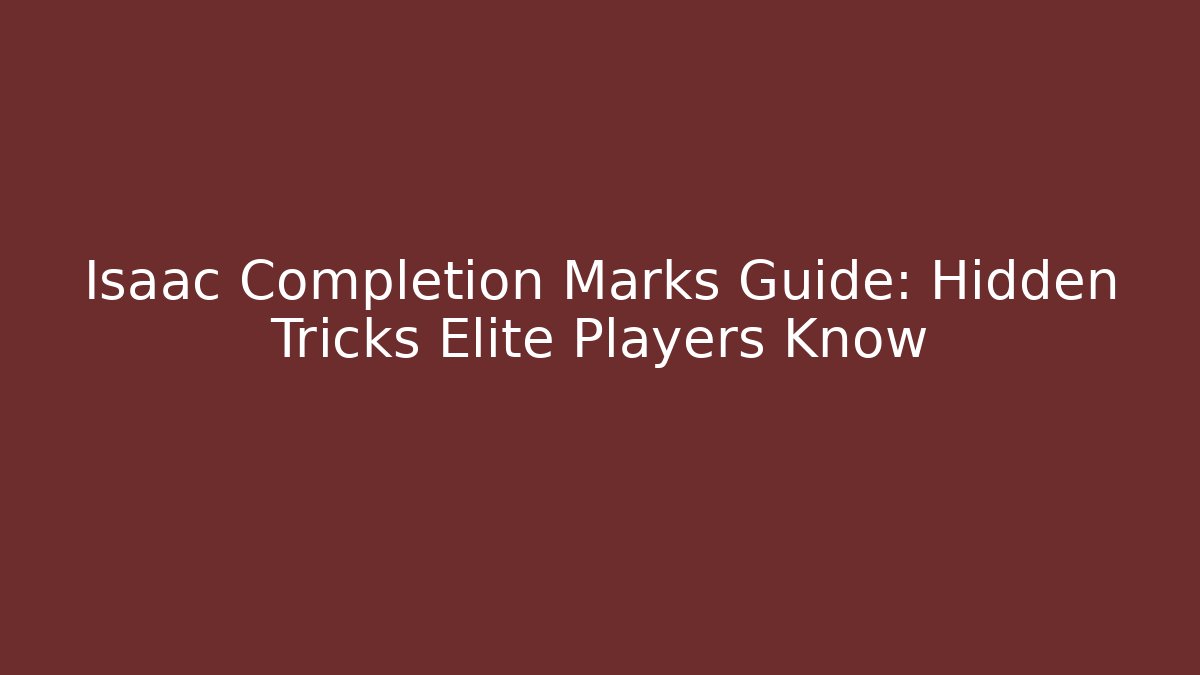 Isaac Completion Marks Guide: Hidden Tricks Elite Players Know - Critter Realm