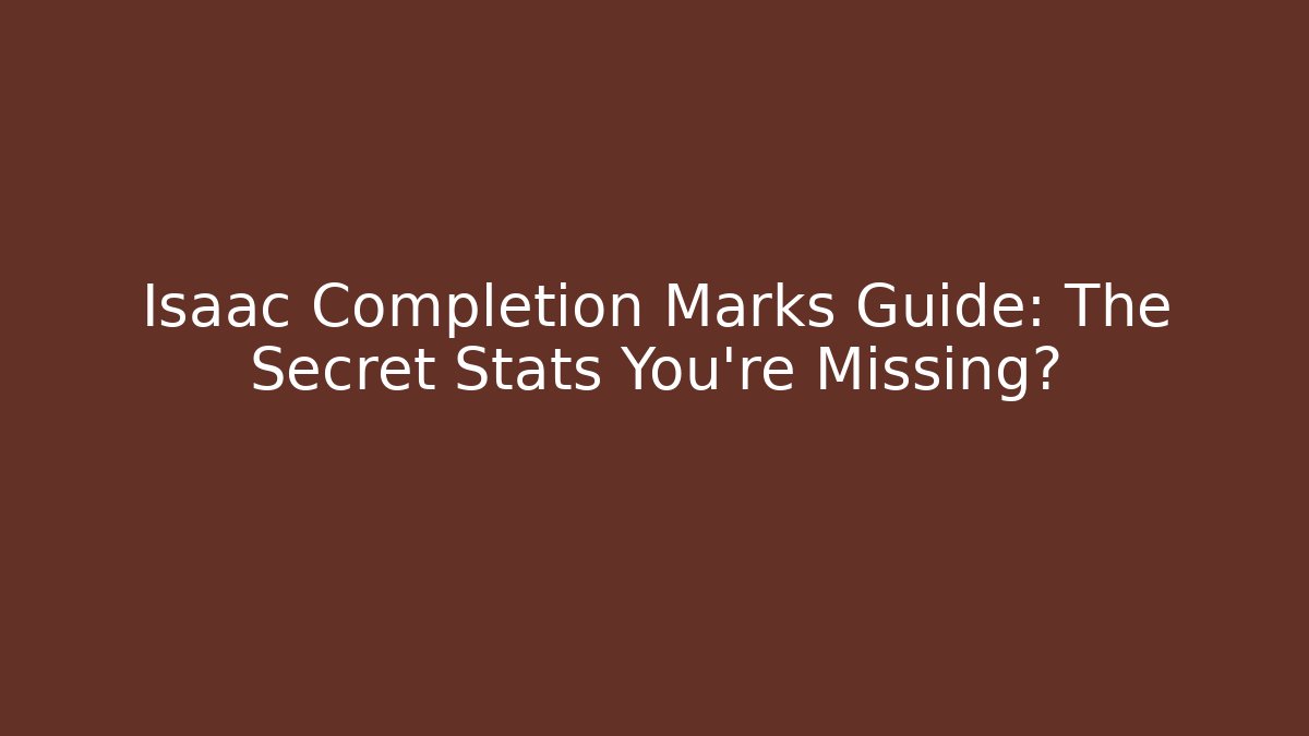 Isaac Completion Marks Guide: The Secret Stats You’re Missing? - Critter Realm