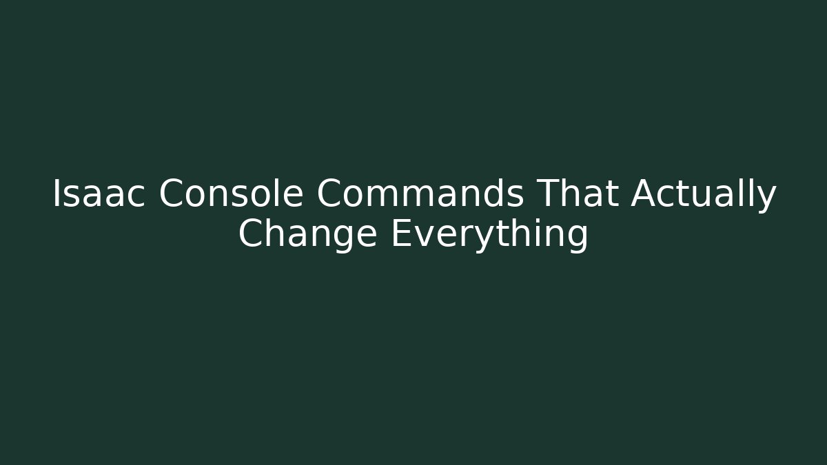 Isaac Console Commands That Actually Change Everything