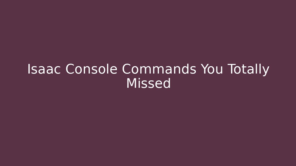 Isaac Console Commands You Totally Missed