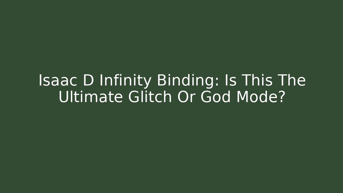 Isaac D Infinity Binding: Is This The Ultimate Glitch Or God Mode?
