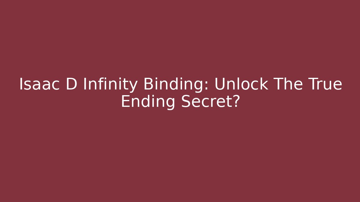 Isaac D Infinity Binding: Unlock The True Ending Secret?