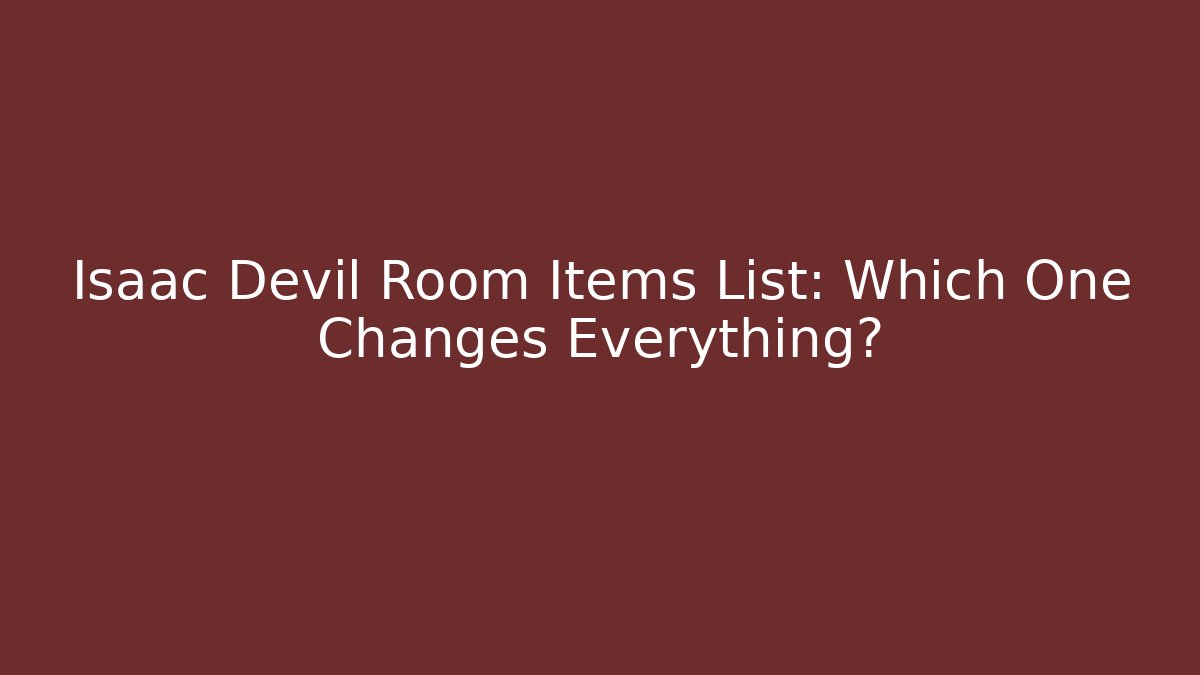 Isaac Devil Room Items List: Which One Changes Everything? - Critter Realm