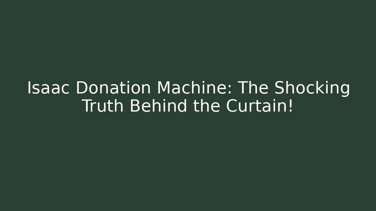Isaac Donation Machine: The Shocking Truth Behind the Curtain!