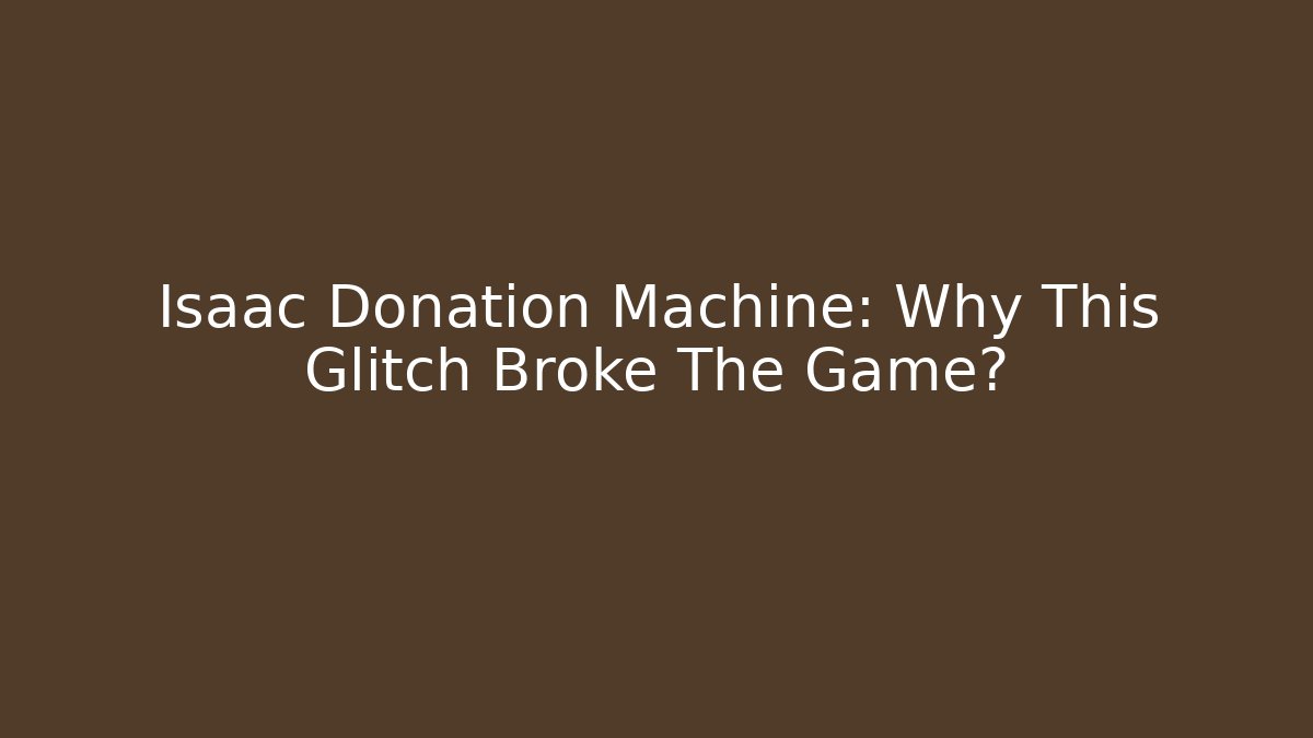 Isaac Donation Machine: Why This Glitch Broke The Game?