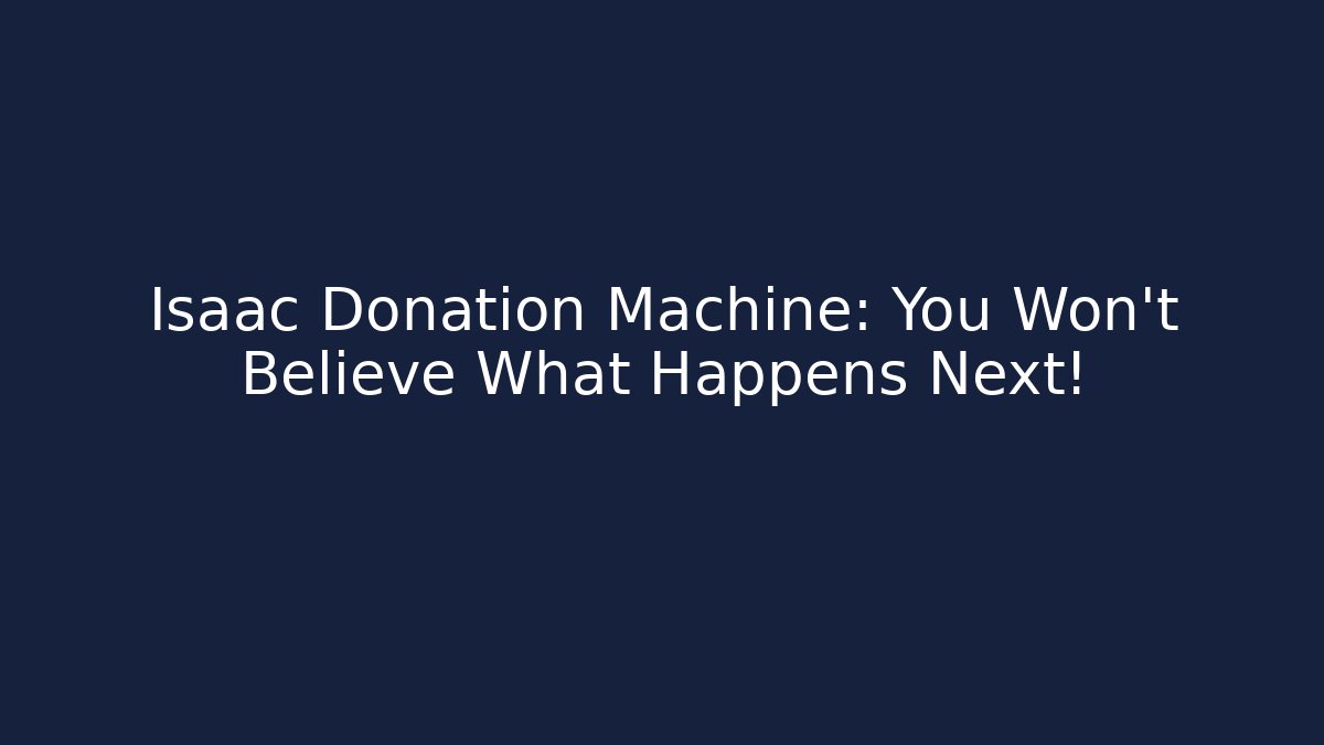 Isaac Donation Machine: You Won't Believe What Happens Next!