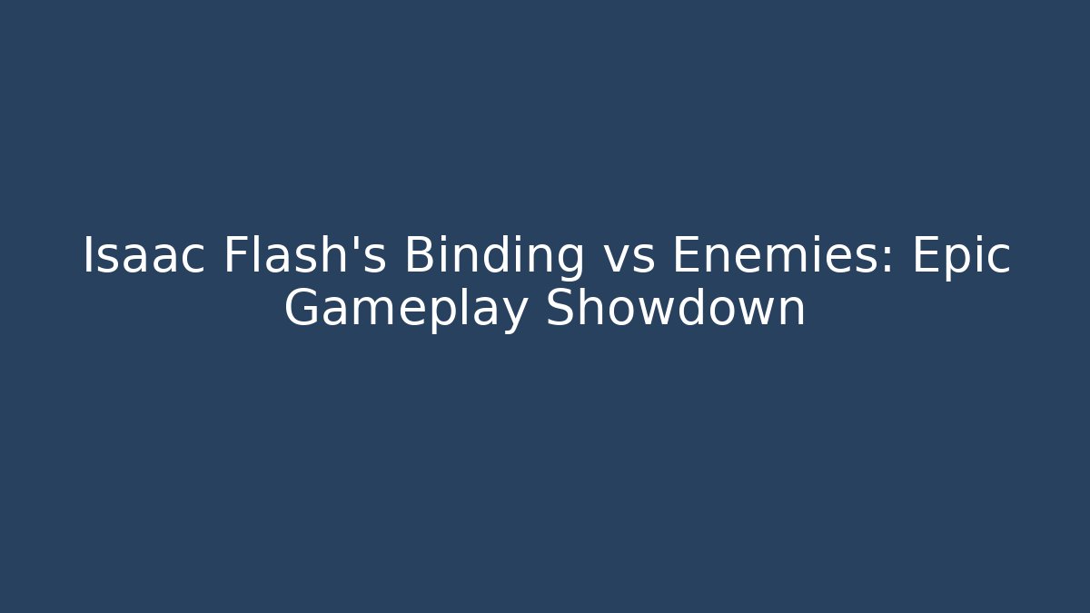Isaac Flash's Binding vs Enemies: Epic Gameplay Showdown