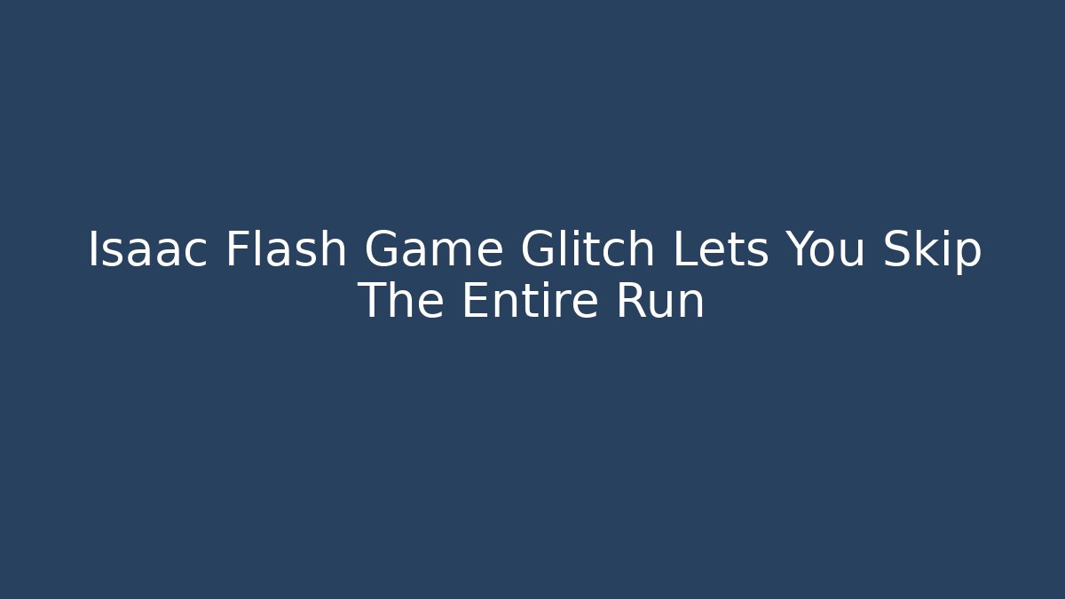 Isaac Flash Game Glitch Lets You Skip The Entire Run