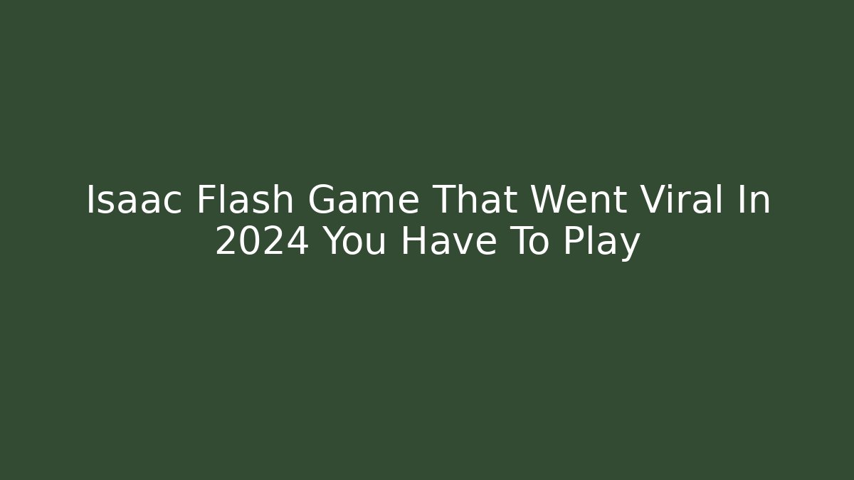 Isaac Flash Game That Went Viral In 2024 You Have To Play