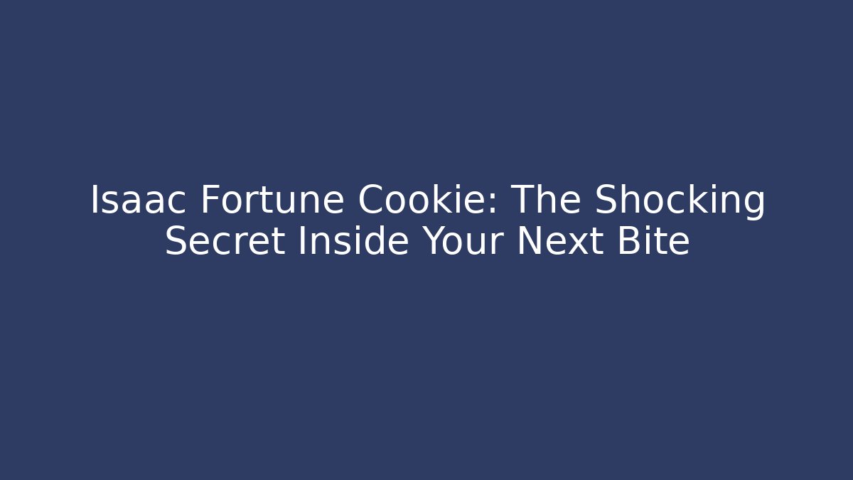 Isaac Fortune Cookie: The Shocking Secret Inside Your Next Bite