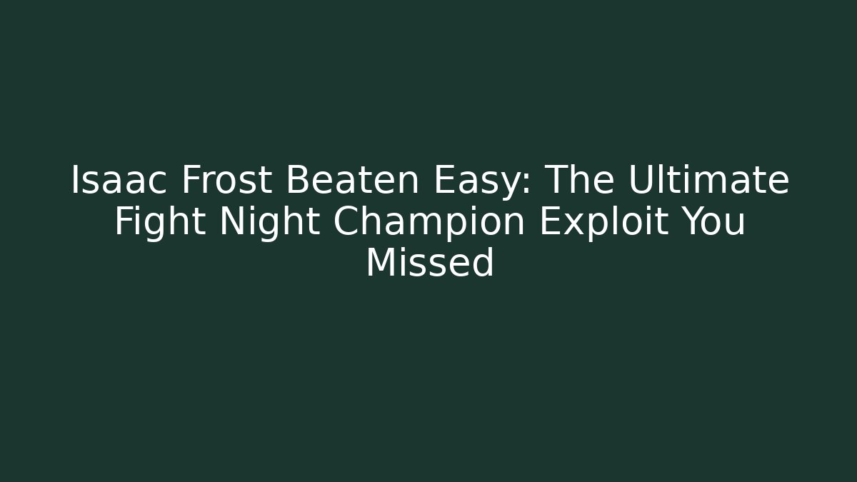 Isaac Frost Beaten Easy: The Ultimate Fight Night Champion Exploit You Missed