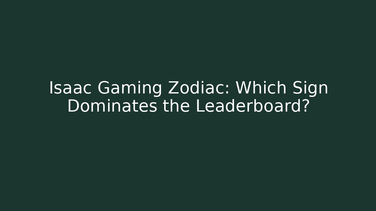 Isaac Gaming Zodiac: Which Sign Dominates the Leaderboard?