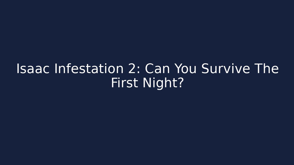 Isaac Infestation 2: Can You Survive The First Night?