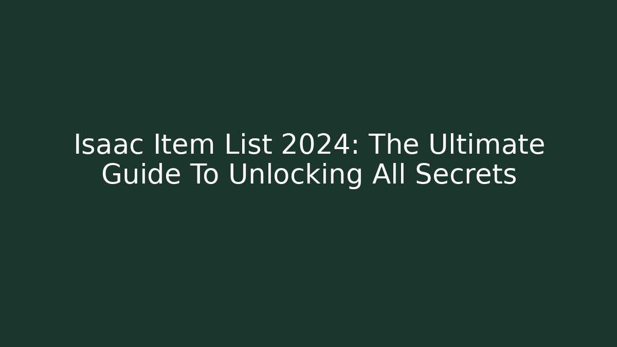 Isaac Item List 2024: The Ultimate Guide To Unlocking All Secrets