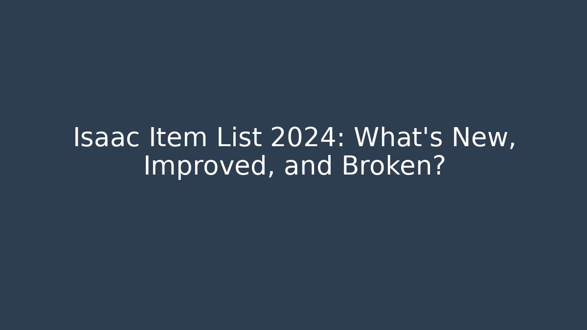 Isaac Item List 2024: What’s New, Improved, and Broken?