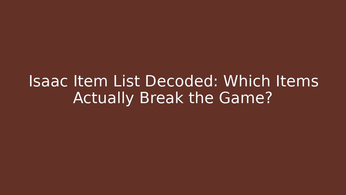 Isaac Item List Decoded: Which Items Actually Break the Game?
