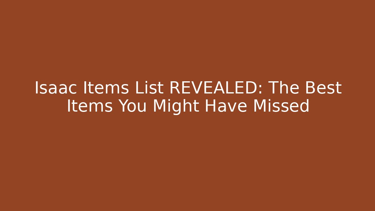 Isaac Items List REVEALED: The Best Items You Might Have Missed