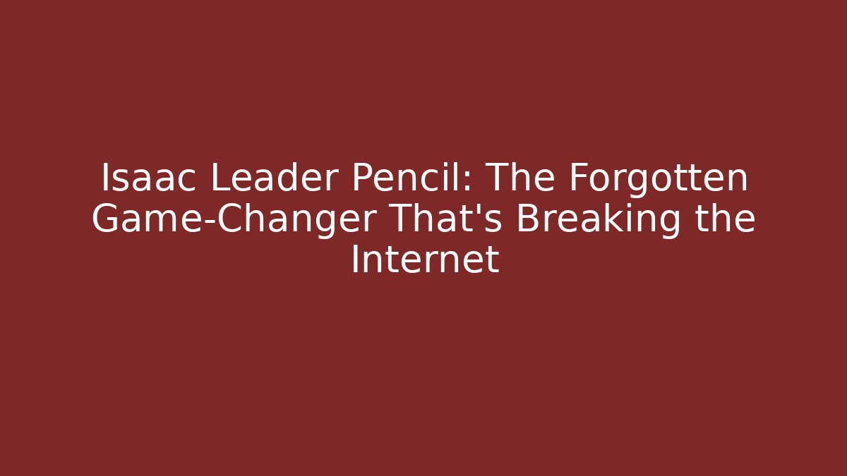 Isaac Leader Pencil: The Forgotten Game-Changer That’s Breaking the Internet