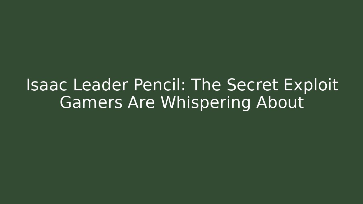 Isaac Leader Pencil: The Secret Exploit Gamers Are Whispering About