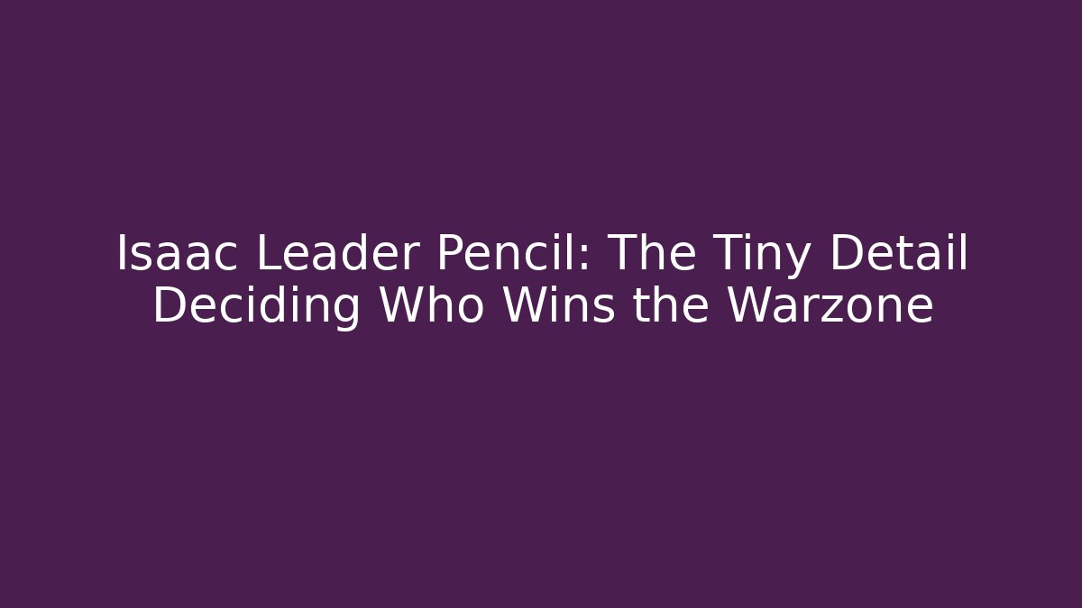 Isaac Leader Pencil: The Tiny Detail Deciding Who Wins the Warzone