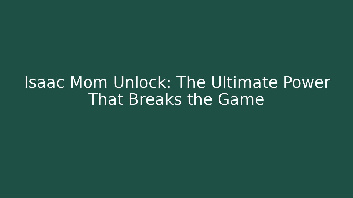 Isaac Mom Unlock: The Ultimate Power That Breaks the Game